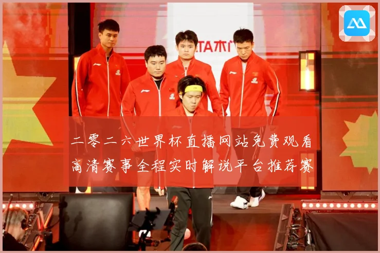 二零二六世界杯直播网站免费观看高清赛事全程实时解说平台推荐赛事前瞻