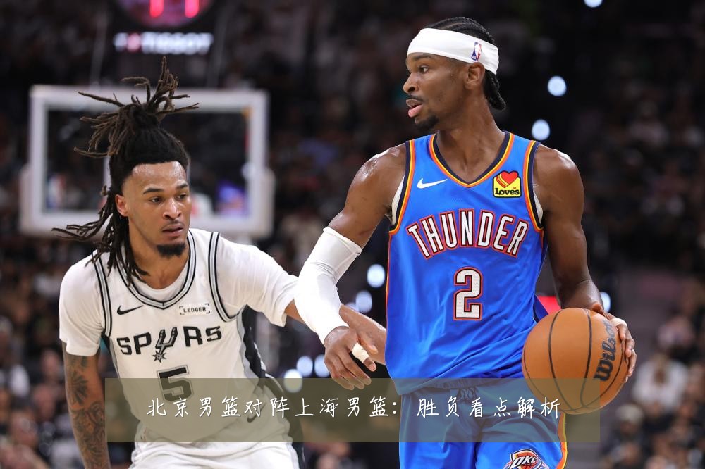 北京男篮对阵上海男篮：胜负看点解析